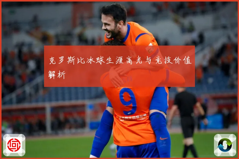克罗斯比冰球生涯高光与竞技价值解析