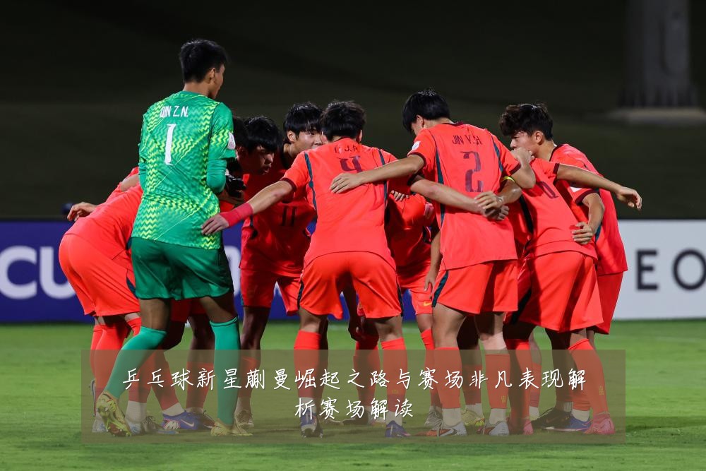 乒乓球新星蒯曼崛起之路与赛场非凡表现解析赛场解读
